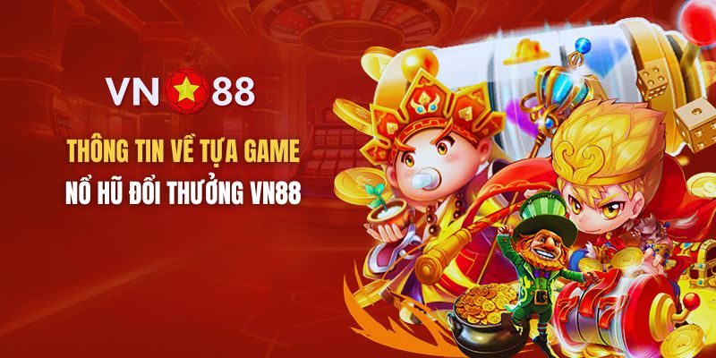 Giới thiệu tựa game nổ hũ đổi thưởng của VN88